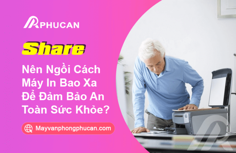 nên ngồi cách máy in bao xa