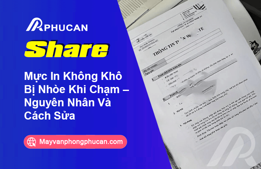 Mực In Không Khô Bị Nhòe Khi Chạm – Nguyên Nhân Và Cách Sửa